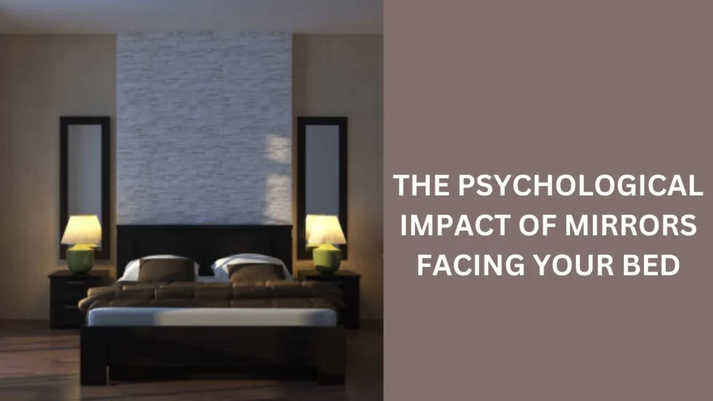 The Psychological Impact of Mirrors Facing Your Bed